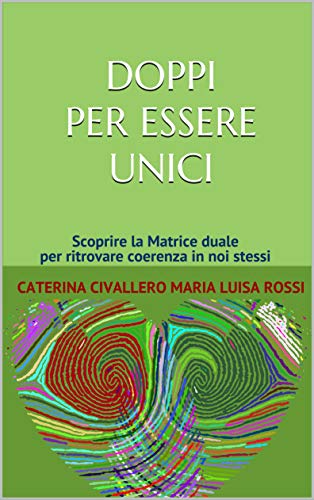 DOPPI PER ESSERE UNICI: Scoprire la Matrice duale per ritrovare coerenza in noi stessi